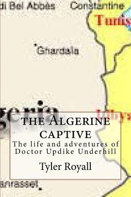 The Algerine captive: The life and adventures of Doctor Updike Underhill by Royall, Tyler