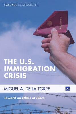 The U.S. Immigration Crisis by de la Torre, Miguel A.
