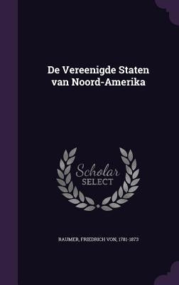 De Vereenigde Staten van Noord-Amerika by Raumer, Friedrich Von