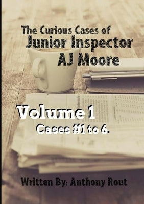 The Curious Cases of Junior Inspector AJ Moore. Volume 1 by Rout, Anthony