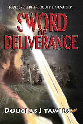Sword of Deliverance: Book 2 in the Defenders of the Breach Saga by Tawlks, Douglas J.