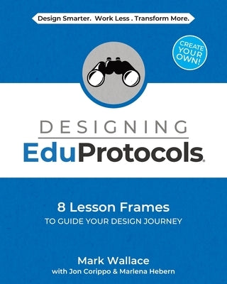 Designing EduProtocols: 8 Lesson Frames to Guide Your Design Journey by Wallace, Mark