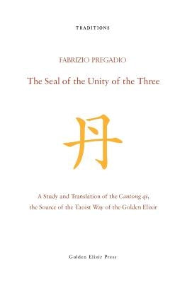 The Seal of the Unity of the Three: A Study and Translation of the Cantong Qi, the Source of the Taoist Way of the Golden Elixir by Pregadio, Fabrizio
