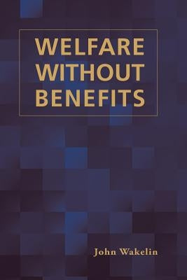 Welfare Without Benefits by Wakelin, John