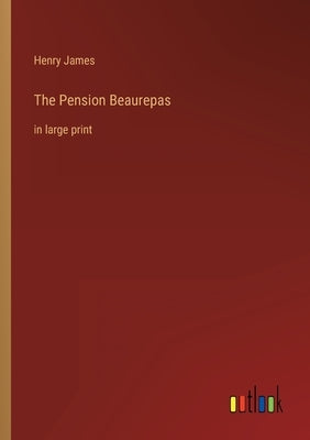The Pension Beaurepas: in large print by James, Henry