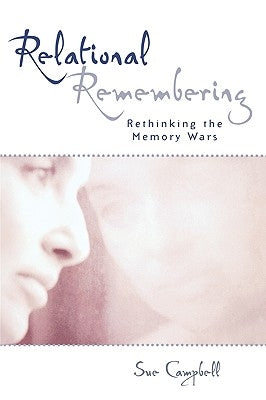 Relational Remembering: Rethinking the Memory Wars by Campbell, Sue