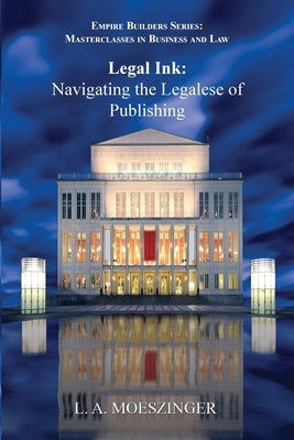Legal Ink: Navigating the Legalese of Publishing by Moeszinger, L. A.