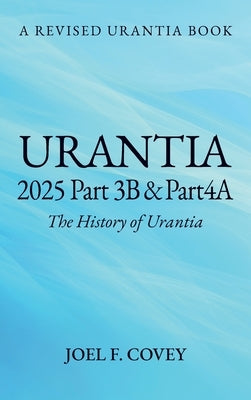 Urantia 2025 Part 3B & 4A, THE HISTORY OF URANTIA by Covey, Joel F.
