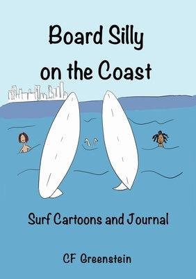 Board Silly on the Coast: Surf Cartoons and Journal by Greenstein, Caroline