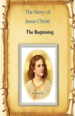 The Story of Jesus Christ: The Beginning by Fincher, Billy R.