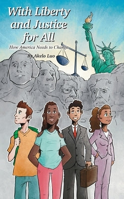 With Liberty and Justice for All: How America Needs to Change by Luo, Akelo
