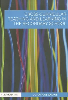 Cross-Curricular Teaching and Learning in the Secondary School by Savage, Jonathan