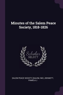 Minutes of the Salem Peace Society, 1818-1826 by Salem Peace Society (Salem, Ind ).