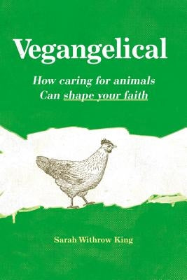 Vegangelical: How Caring for Animals Can Shape Your Faith by King, Sarah Withrow