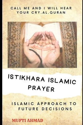 Islamic Istikhara Prayer: An Islamic way to find help from Allah for future decisions by Ahmad, Mufti
