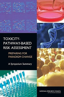 Toxicity-Pathway-Based Risk Assessment: Preparing for Paradigm Change: A Symposium Summary [With CDROM] by National Research Council