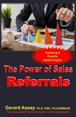 The Power of Sales Referrals: Unlocking a Powerful Growth Engine! by Assey, Gerard