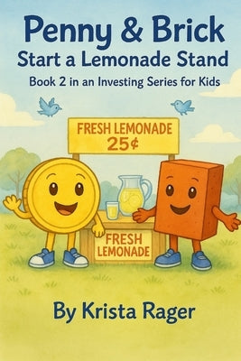 Penny and Brick Start a Lemonade Stand: Book 2 in an Investing Series for Kids by Rager, Krista
