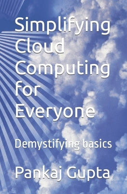 Simplifying Cloud Computing for Everyone: Demystifying basics by Gupta, Pankaj