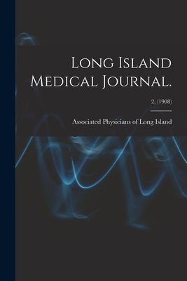 Long Island Medical Journal.; 2, (1908) by Associated Physicians of Long Island