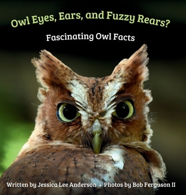 Owl Eyes, Ears, and Fluffy Rears? Fascinating Owl Facts by Anderson, Jessica Lee