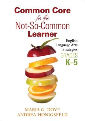Common Core for the Not-So-Common Learner, Grades K-5: English Language Arts Strategies by Dove, Maria G.