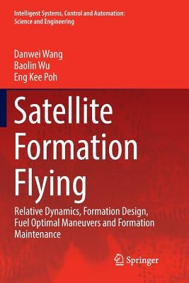 Satellite Formation Flying: Relative Dynamics, Formation Design, Fuel Optimal Maneuvers and Formation Maintenance by Wang, Danwei