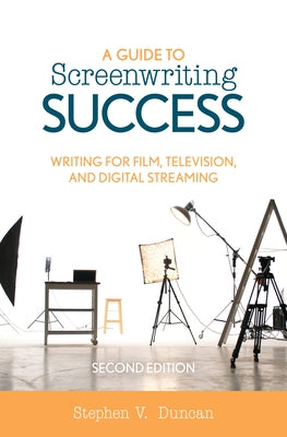 A Guide to Screenwriting Success: Writing for Film, Television, and Digital Streaming by Duncan, Stephen V.