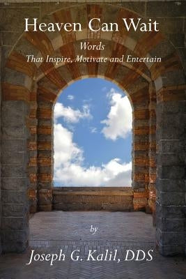 Heaven Can Wait: Words that Inspire, Motivate and Entertain by Kalil, Joseph G.