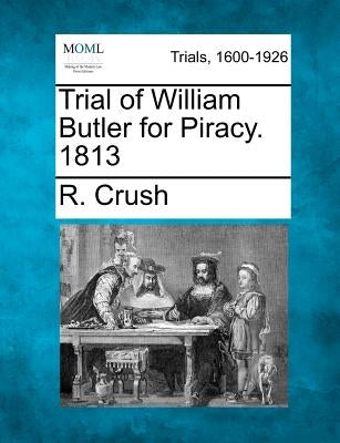 Trial of William Butler for Piracy. 1813 by Crush, R.