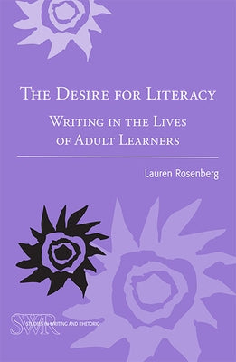 The Desire for Literacy: Writing in the Lives of Adult Learners by Rosenberg, Lauren
