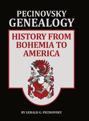 Pecinvosky Genealogy: History from Bohemia to America by Pecinovsky, Gerald G.