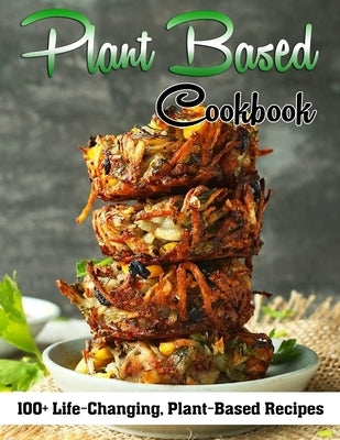 Plant Based Cookbook: 100+ Life-Changing, Plant-Based Recipes by Mertz, Erika