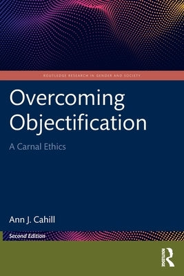 Overcoming Objectification: A Carnal Ethics by Cahill, Ann J.