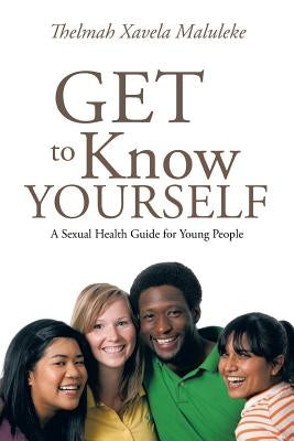 Get to Know Yourself: A Sexual Health Guide for Young People by Maluleke, Thelmah Xavela