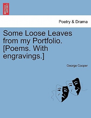 Some Loose Leaves from My Portfolio. [Poems. with Engravings.] by Cooper, George