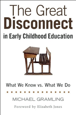 The Great Disconnect in Early Childhood Education: What We Know vs. What We Do by Gramling, Michael