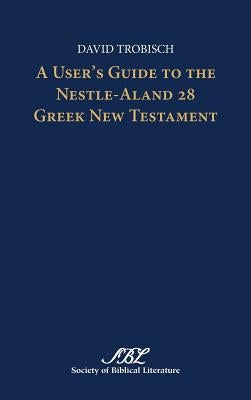 A User's Guide to the Nestle-Aland 28 Greek New Testament by Trobisch, David