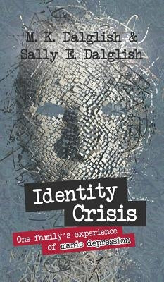 Identity Crisis: one family's experience of manic depression by Dalglish, Sally E.