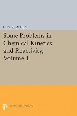 Some Problems in Chemical Kinetics and Reactivity, Volume 1 by Semenov, Nikolai Nikolaevich
