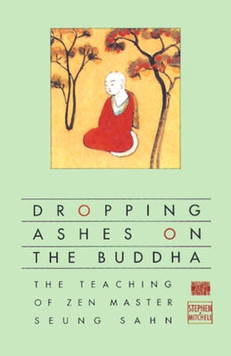 Dropping Ashes on the Buddha: The Teachings of Zen Master Seung Sahn by Mitchell, Stephen