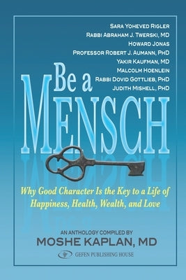 Be A Mensch: Why Good Character is the Key to a Life of Happiness, Health, Wealth, and Love by Kaplan, Moshe