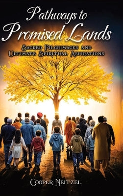 Pathways to Promised Lands Sacred Pilgrimages and Ultimate Spiritual Aspirations by Neitzel, Cooper