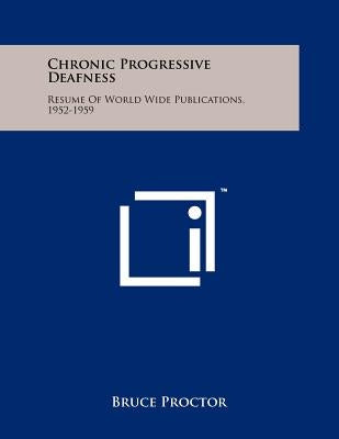 Chronic Progressive Deafness: Resume of World Wide Publications, 1952-1959 by Proctor, Bruce