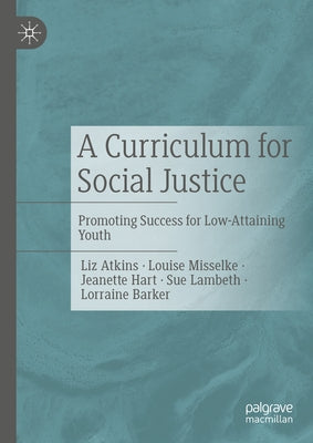 A Curriculum for Social Justice: Promoting Success for Low-Attaining Youth by Atkins, Liz
