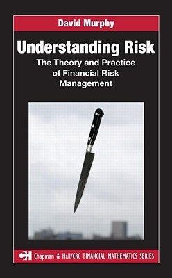 Understanding Risk: The Theory and Practice of Financial Risk Management by Murphy, David