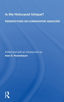 Is the Holocaust Unique? Perspectives on Comparative Genocide: Perspectives on Comparative Genocide by Rosenbaum, Alan S.