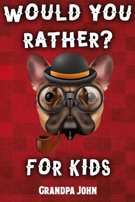 Would You Rather For Kids: A Book of Outrageous Scenarios, Difficult Choices, and Hilarious Situations for the Whole Family (Game Book Gift Ideas by John, Grandpa