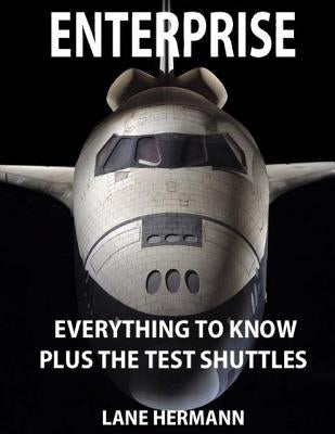 ENTERPRISE Everything to Know: Plus the Test Shuttles by Hermann, Lane