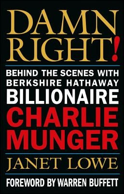 Damn Right!: Behind the Scenes with Berkshire Hathaway Billionaire Charlie Munger by Lowe, Janet